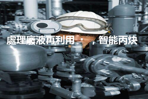 處理廢液再利用，智能丙炔醇生產(chǎn)。